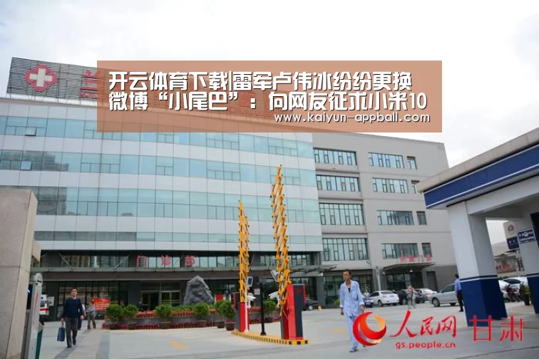 开云体育下载|雷军卢伟冰纷纷更换微博“小尾巴”:向网友征求小米10系列内存配置意见(图2) 开云体育